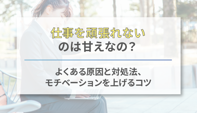 仕事が頑張れない原因15選 対処法とモチベーションを上げるコツを紹介します ネクジョブ